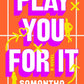 Play You for It