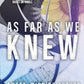 As Far As We Knew