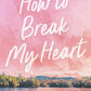 How to Break My Heart