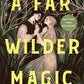 A Far Wilder Magic