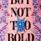 But Not Too Bold