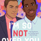 I’m so not over you