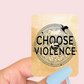 Choose Violence Sticker