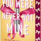 You Were Never Not Mine