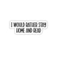 I Would Rather Stay Home and Read