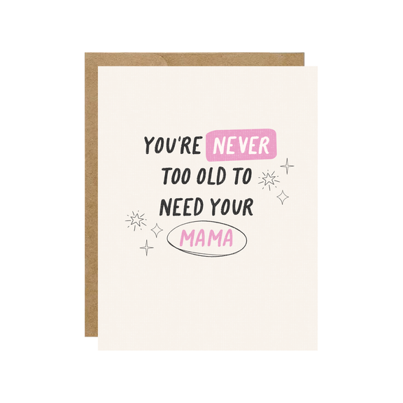 You're Never To Old To Need Your Mama - Card - Hopeless Romantic