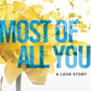 Most of All You: A Love Story