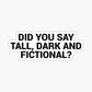 Did you say tall, dark and fictional? - Sticker